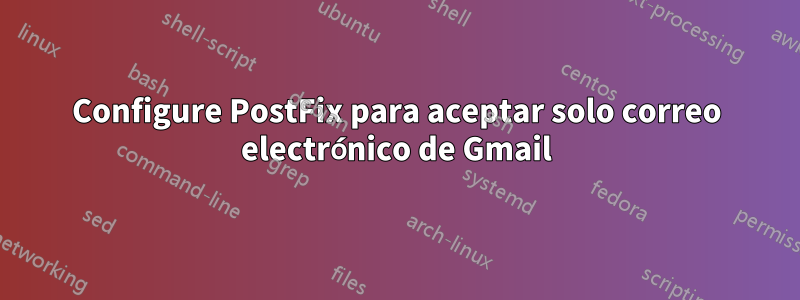 Configure PostFix para aceptar solo correo electrónico de Gmail
