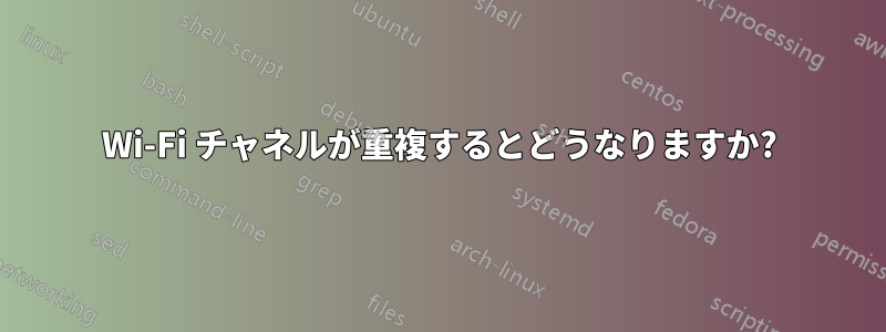 Wi-Fi チャネルが重複するとどうなりますか?