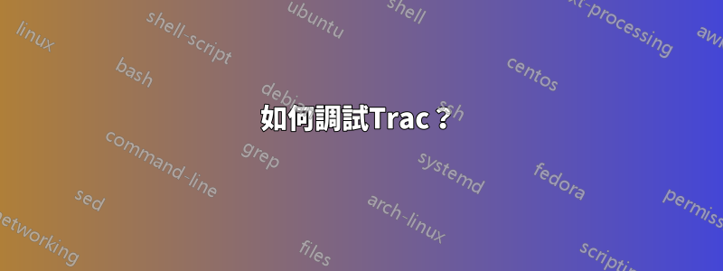 如何調試Trac？