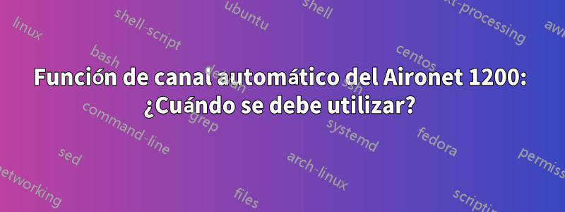 Función de canal automático del Aironet 1200: ¿Cuándo se debe utilizar?