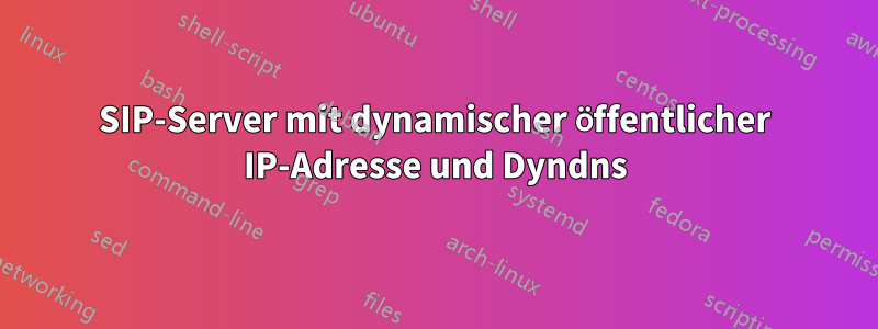 SIP-Server mit dynamischer öffentlicher IP-Adresse und Dyndns