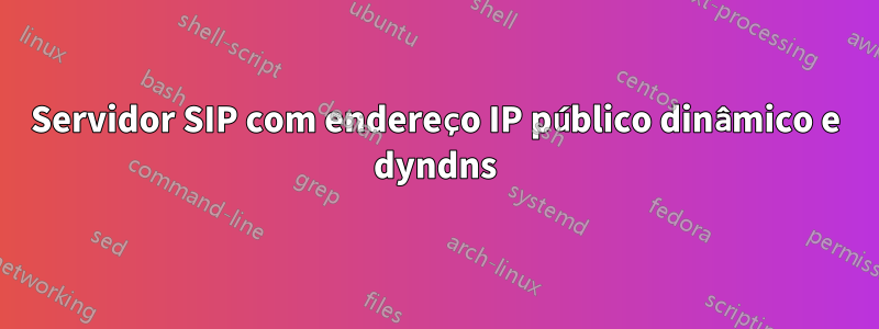 Servidor SIP com endereço IP público dinâmico e dyndns