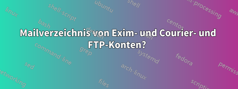 Mailverzeichnis von Exim- und Courier- und FTP-Konten? 