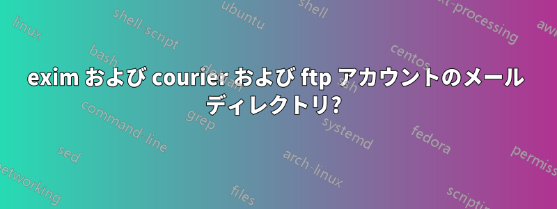 exim および courier および ftp アカウントのメール ディレクトリ? 