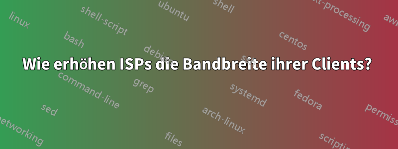 Wie erhöhen ISPs die Bandbreite ihrer Clients?