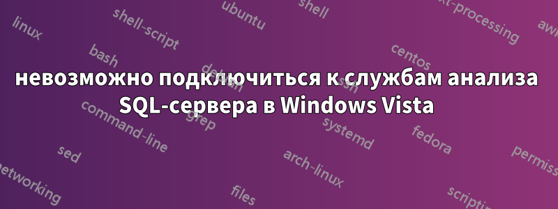 невозможно подключиться к службам анализа SQL-сервера в Windows Vista