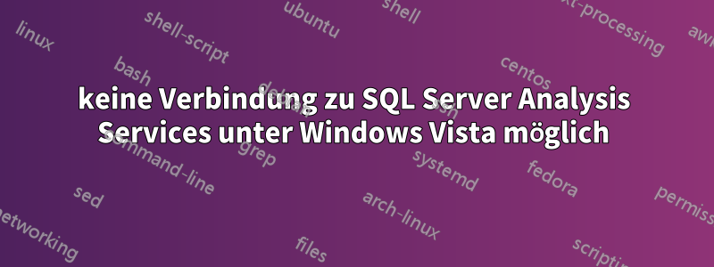 keine Verbindung zu SQL Server Analysis Services unter Windows Vista möglich