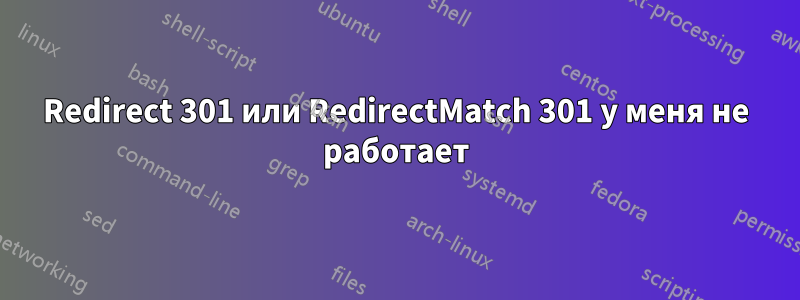 Redirect 301 или RedirectMatch 301 у меня не работает