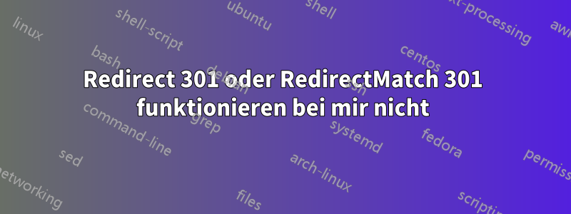 Redirect 301 oder RedirectMatch 301 funktionieren bei mir nicht