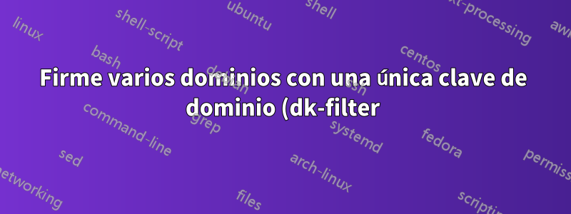 Firme varios dominios con una única clave de dominio (dk-filter)