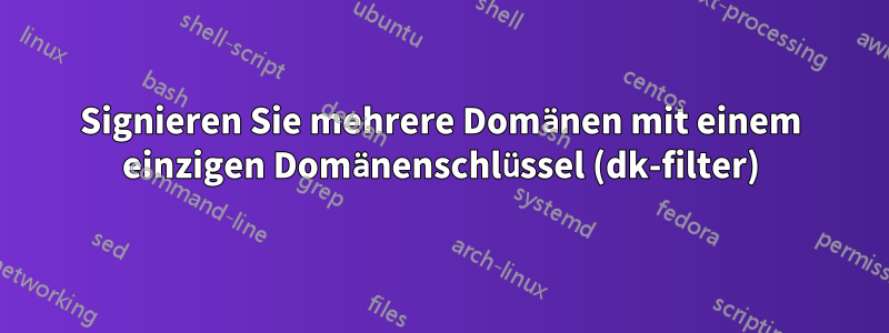 Signieren Sie mehrere Domänen mit einem einzigen Domänenschlüssel (dk-filter)
