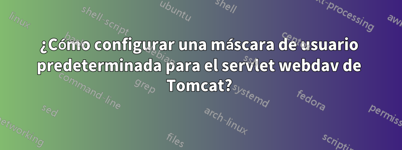 ¿Cómo configurar una máscara de usuario predeterminada para el servlet webdav de Tomcat?