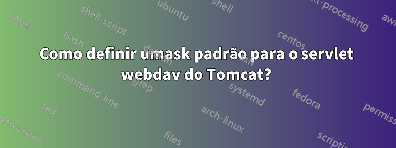 Como definir umask padrão para o servlet webdav do Tomcat?
