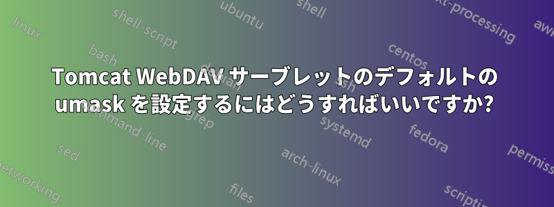 Tomcat WebDAV サーブレットのデフォルトの umask を設定するにはどうすればいいですか?