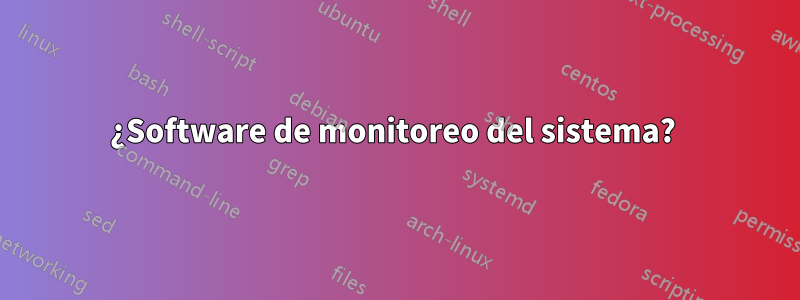 ¿Software de monitoreo del sistema? 