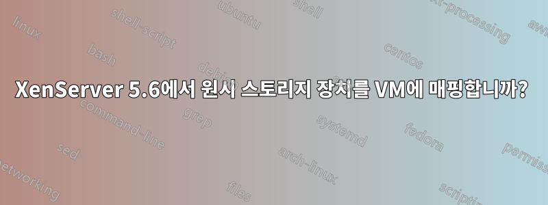 XenServer 5.6에서 원시 스토리지 장치를 VM에 매핑합니까?