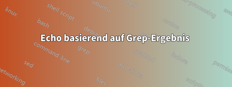 Echo basierend auf Grep-Ergebnis
