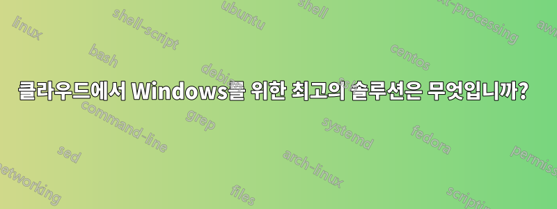 클라우드에서 Windows를 위한 최고의 솔루션은 무엇입니까? 