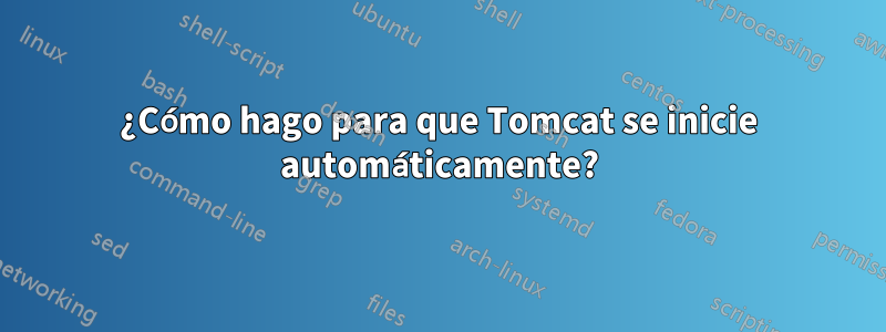 ¿Cómo hago para que Tomcat se inicie automáticamente?