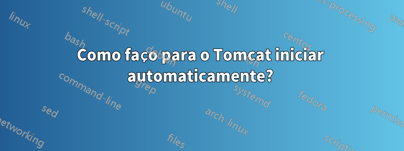 Como faço para o Tomcat iniciar automaticamente?