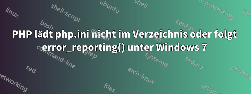 PHP lädt php.ini nicht im Verzeichnis oder folgt error_reporting() unter Windows 7