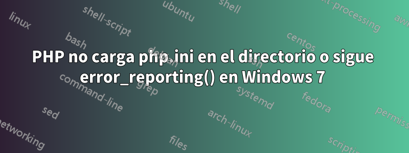 PHP no carga php.ini en el directorio o sigue error_reporting() en Windows 7