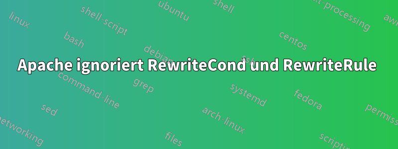 Apache ignoriert RewriteCond und RewriteRule
