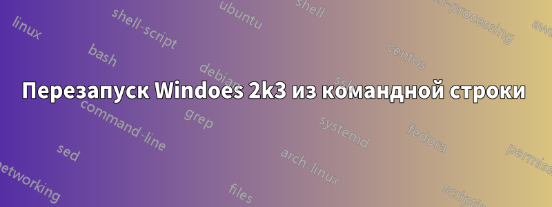 Перезапуск Windoes 2k3 из командной строки