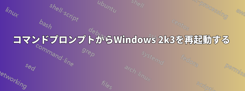 コマンドプロンプトからWindows 2k3を再起動する