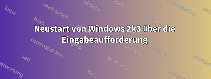 Neustart von Windows 2k3 über die Eingabeaufforderung
