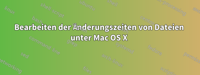 Bearbeiten der Änderungszeiten von Dateien unter Mac OS X