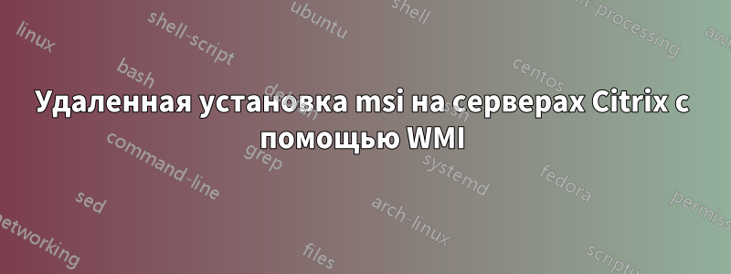 Удаленная установка msi на серверах Citrix с помощью WMI