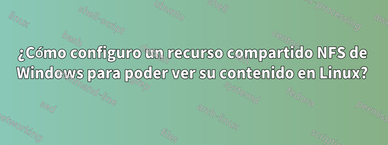 ¿Cómo configuro un recurso compartido NFS de Windows para poder ver su contenido en Linux?