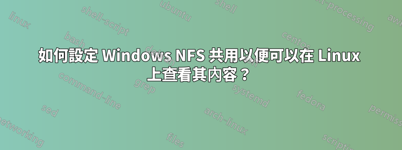 如何設定 Windows NFS 共用以便可以在 Linux 上查看其內容？