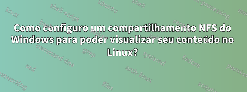 Como configuro um compartilhamento NFS do Windows para poder visualizar seu conteúdo no Linux?