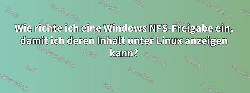 Wie richte ich eine Windows NFS-Freigabe ein, damit ich deren Inhalt unter Linux anzeigen kann?