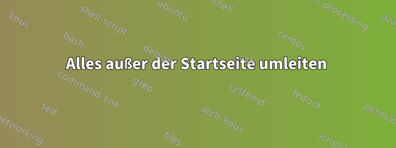 Alles außer der Startseite umleiten
