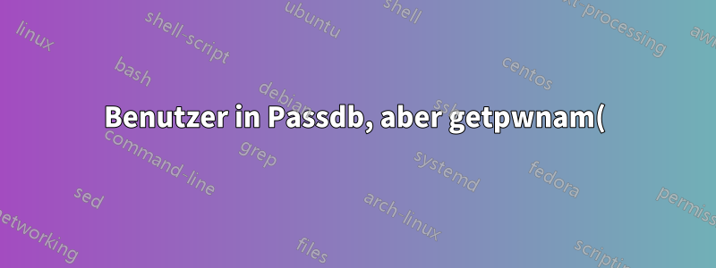 Benutzer in Passdb, aber getpwnam() schlägt fehl!