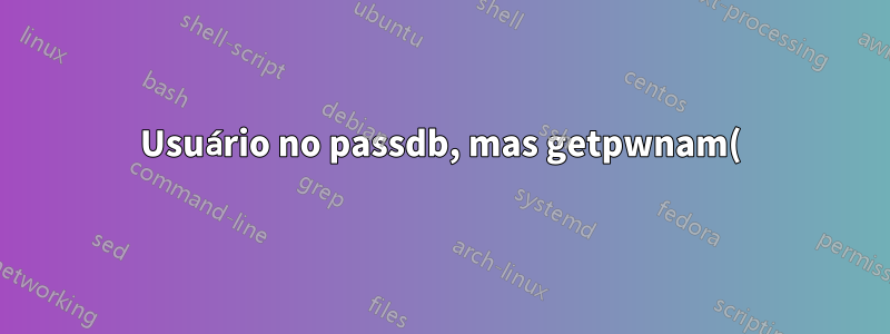 Usuário no passdb, mas getpwnam() falha!