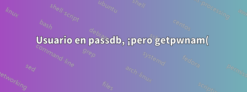 Usuario en passdb, ¡pero getpwnam() falla!