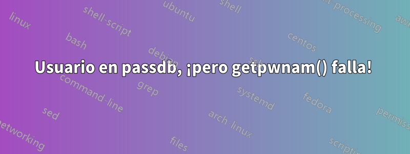 Usuario en passdb, ¡pero getpwnam() falla!