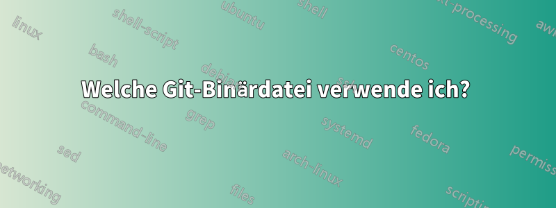 Welche Git-Binärdatei verwende ich?