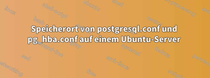 Speicherort von postgresql.conf und pg_hba.conf auf einem Ubuntu-Server