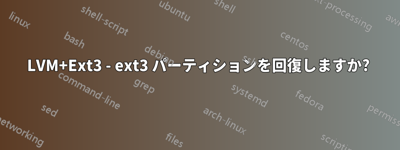 LVM+Ext3 - ext3 パーティションを回復しますか?