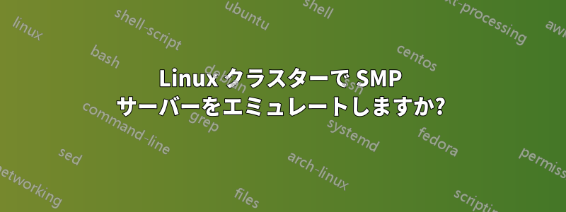 Linux クラスターで SMP サーバーをエミュレートしますか?
