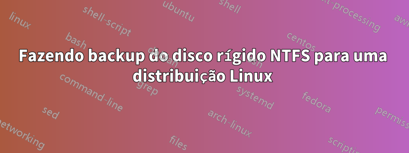 Fazendo backup do disco rígido NTFS para uma distribuição Linux