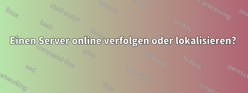 Einen Server online verfolgen oder lokalisieren?