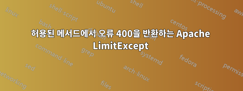 허용된 메서드에서 오류 400을 반환하는 Apache LimitExcept