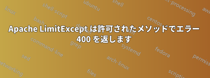 Apache LimitExcept は許可されたメソッドでエラー 400 を返します