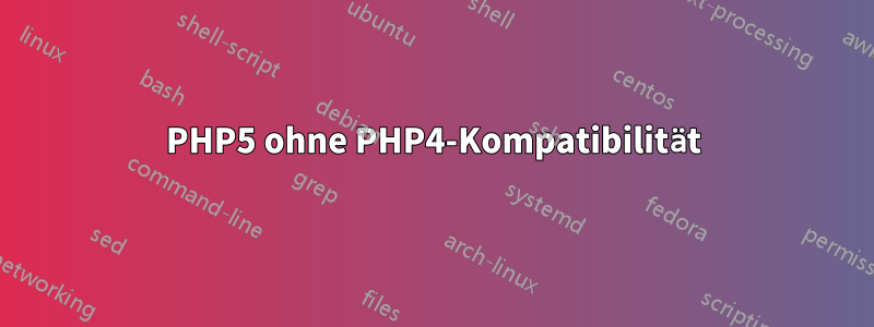 PHP5 ohne PHP4-Kompatibilität